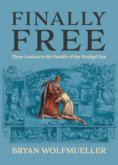 Finally Free: Three Lessons in the Parable of the Prodigal Son