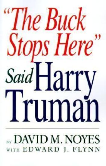 "The Buck Stops Here" Said Harry Truman
