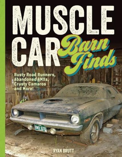 Muscle Car Barn Finds: Rusty Road Runners, Abandoned Amxs, Crusty Camaros and More!