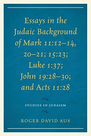 Essays in the Judaic Background of Mark 11:12–14, 20–21; 15:23; Luke 1:37; John 19:28–30; and Acts 11:28