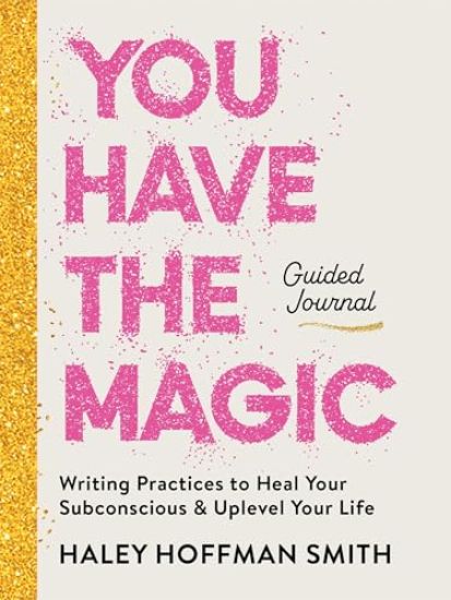 You Have the Magic Guided Journal: Writing Practices to Rewire Your Subconscious and Uplevel Your Life