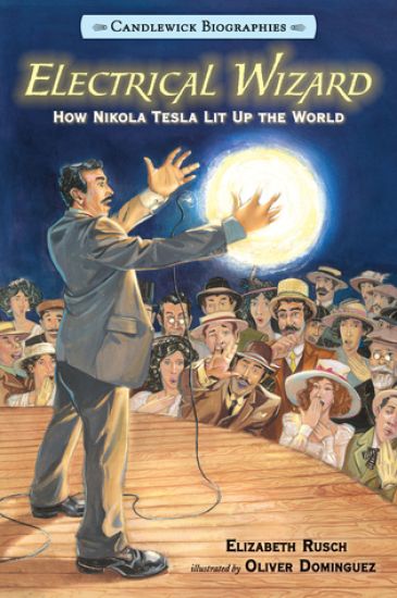 Electrical Wizard: How Nikola Tesla Lit Up the World: Candlewick Biographies