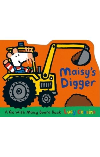 Maisy's Digger: A Go with Maisy Board Book (a Construction Vehicle-Shaped Board Book about Maisy the Mouse's Job Site Adventure for Toddlers)