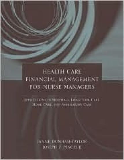 Health Care Financial Management for Nurse Managers: Applications in Hospitals, Long-Term Care, Home Care, and Ambulatory Care