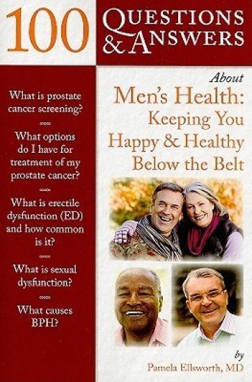 100 Questions & Answers About Men's Health: Keeping You Happy & Healthy Below the Belt