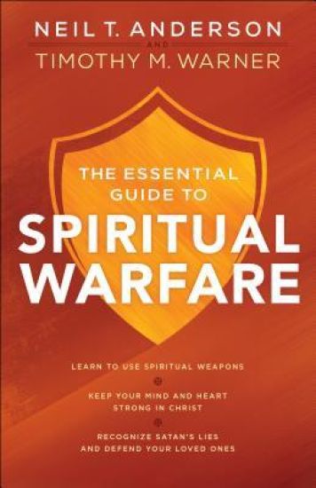 The Essential Guide to Spiritual Warfare – Learn to Use Spiritual Weapons; Keep Your Mind and Heart Strong in Christ; Recognize Satan`s Lies a
