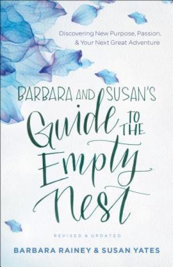 Barbara and Susan`s Guide to the Empty Nest – Discovering New Purpose, Passion, and Your Next Great Adventure