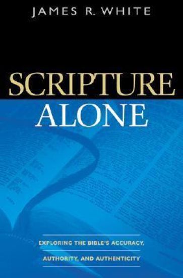 Scripture Alone – Exploring the Bible`s Accuracy, Authority and Authenticity