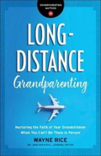 Long–Distance Grandparenting – Nurturing the Faith of Your Grandchildren When You Can`t Be There in Person