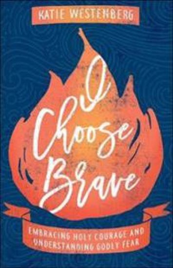 I Choose Brave – Embracing Holy Courage and Understanding Godly Fear