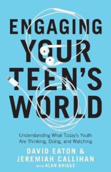 Engaging Your Teen`s World – Understanding What Today`s Youth Are Thinking, Doing, and Watching