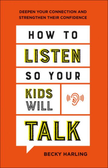 How to Listen So Your Kids Will Talk – Deepen Your Connection and Strengthen Their Confidence