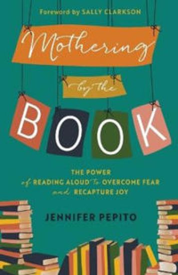 Mothering by the Book – The Power of Reading Aloud to Overcome Fear and Recapture Joy