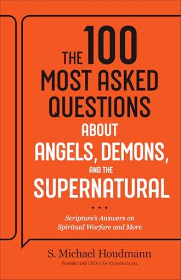 The 100 Most Asked Questions about Angels, Demons, and the Supernatural: Scripture's Answers on Spiritual Warfare and More