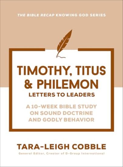 Timothy, Titus & Philemon: Letters to Leaders--A 10-Week Bible Study on Sound Doctrine and Godly Behavior