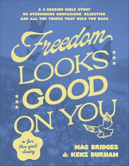 Freedom Looks Good on You: A 6-Session Bible Study on Overcoming Comparison, Rejection, and All the Things That Hold You Back