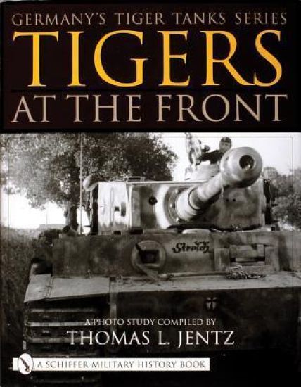 Germany's Tiger Tanks Series Tigers at the Front