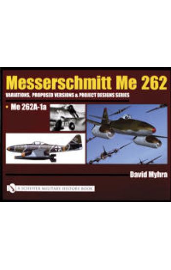 Messerschmitt Me 262: Variations, Proposed Versions & Project Designs Series