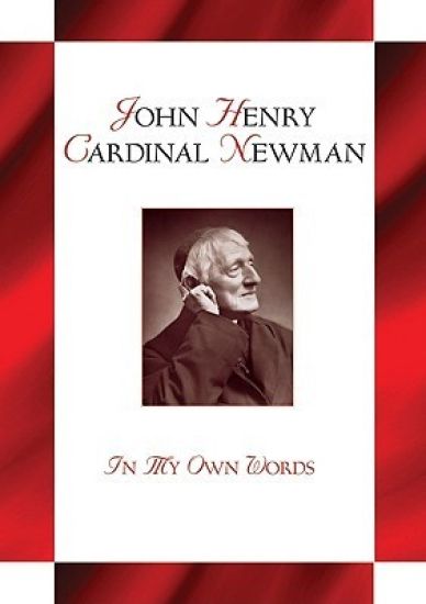 John Henry Cardianl Newman: In My Own Words