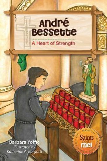 André Bessette: A Heart of Strength
