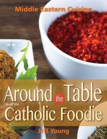 Around the Table with the Catholic Foodie: Middle Eastern Cuisine