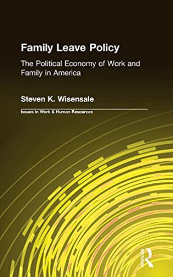 Family Leave Policy: The Political Economy of Work and Family in America