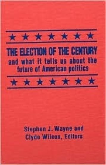 The Election of the Century: The 2000 Election and What it Tells Us About American Politics in the New Millennium