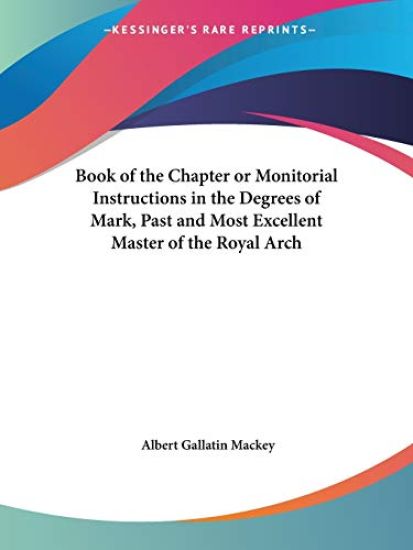 Book of the Chapter or Monitorial Instructions in the Degrees of Mark, Past and Most Excellent Master of the Royal Arch, 1858
