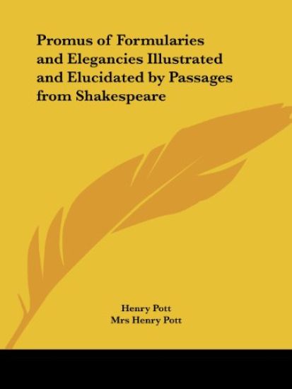 Promus of Formularies and Elegancies Illustrated and Elucidated by Passages from Shakespeare, 1883