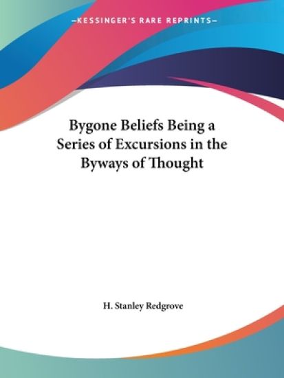 Bygone Beliefs Being a Series of Excursions in the Byways of Thought, 1920