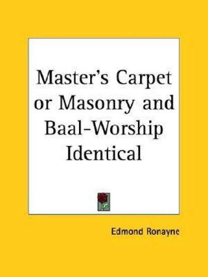 Master's Carpet or Masonry and Baal-worship Identical, 1887