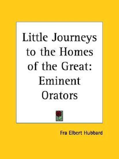 Little Journeys to the Homes of the Great Eminent Orators