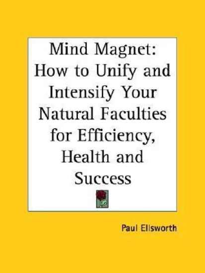 Mind Magnet How to Unify and Intensify Your Natural Faculties for Efficiency Health and Success, 1924