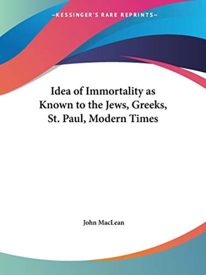 Idea of Immortality As Known to the Jews, Greeks, St. Paul, Modern Times, 1907