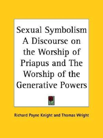 Sexual Symbolism a Discourse on the Worship of Priapus (1786)