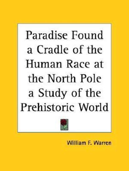 Paradise Found a Cradle of the Human Race at the North Pole a Study of the Prehistoric World (1885)