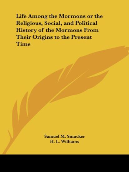 Life Among the Mormons or the Religious, Social, and Political History of the Mormons from Their Origins to the Present Time
