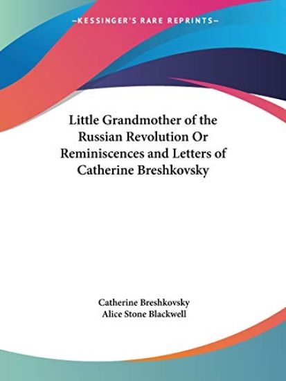Little Grandmother of the Russian Revolution or Reminiscences & Letters of Catherine Breshkovsky 1927