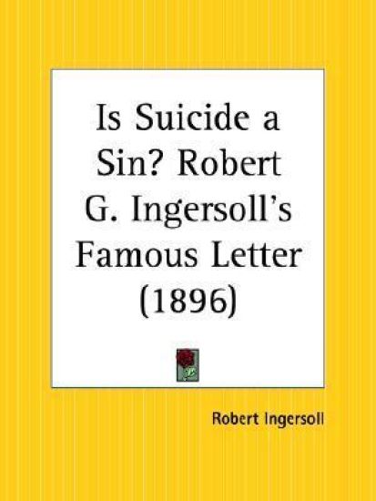 Is Suicide a Sin? Robert G. Ingersoll's Famous Letter (1896)