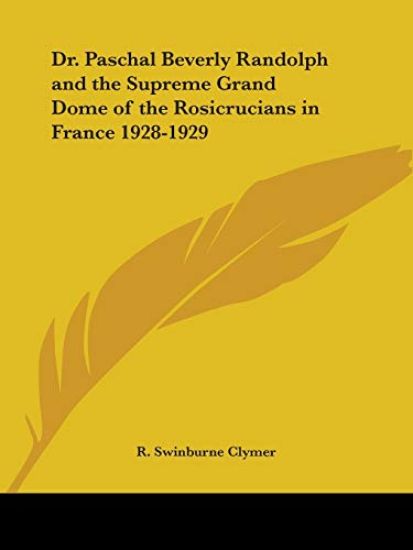 Dr. Paschal Beverly Randolph and the Supreme Grand Dome of the Rosicrucians in France 1928-1929