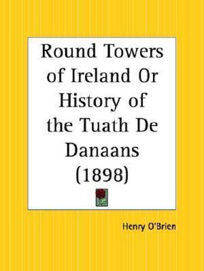 Round Towers of Ireland or History of the Tuath De Danaans 1898