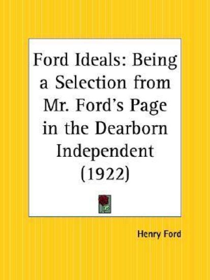 Ford Ideals Being a Selection from Mr. Ford's Page in the Dearborn Independent 1922