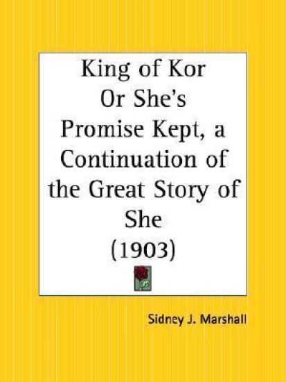 King of Kor or She's Promise Kept, a Continuation of the Great Story of She 1903