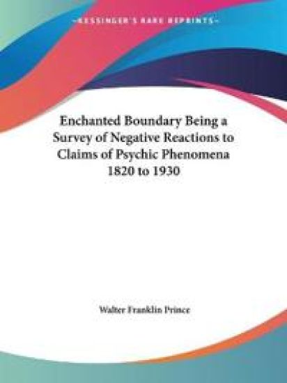 Enchanted Boundary Being a Survey of Negative Reactions to Claims of Psychic Phenomena 1820 to 1930 1930