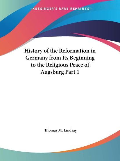 History of the Reformation Reformation in Germany from Its Beginning to the Religious Peace of Augsburg 1906