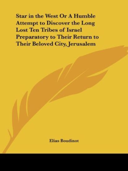 Star in the West or a Humble Attempt to Discover the Long Lost Ten Tribes of Israel Preparatory to Their Return to Their Beloved City, Jerusalem 1816