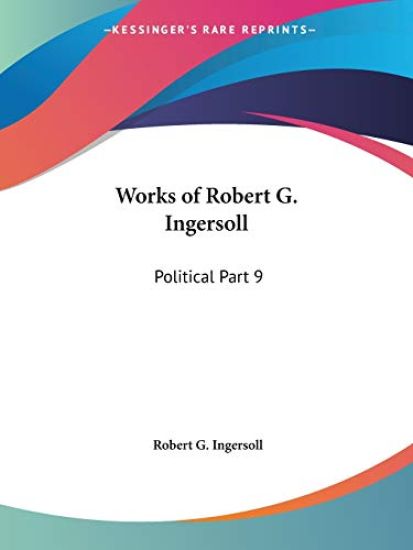 Works of Robert G. Ingersoll, Political, 1929