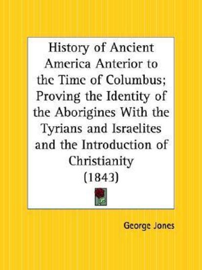 History of Ancient America Anterior to the Time of Columbus; Proving the Identity of the Aborigines With the Tyrians and Israelites and the