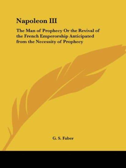 Napoleon III: the Man of Prophecy or the Revival of the French Emperorship Anticipated from the Necessity of Prophecy(1859)