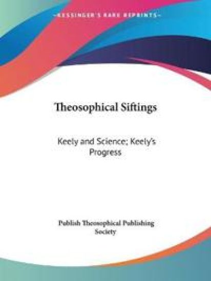 Theosophical Siftings: Keely and Science (1892); Keely's Progress (1894)